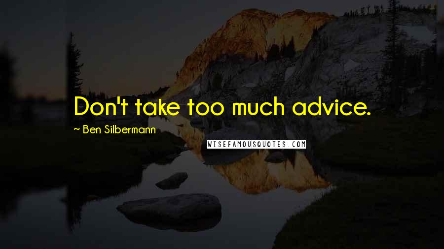 Ben Silbermann Quotes: Don't take too much advice.