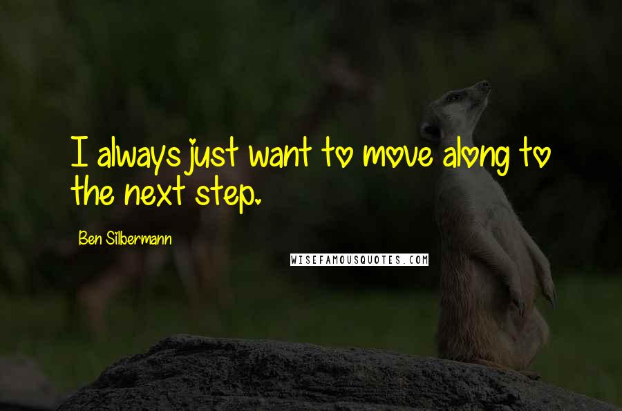 Ben Silbermann Quotes: I always just want to move along to the next step.