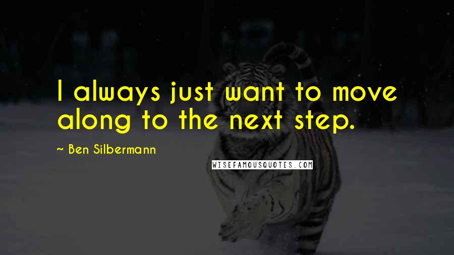 Ben Silbermann Quotes: I always just want to move along to the next step.