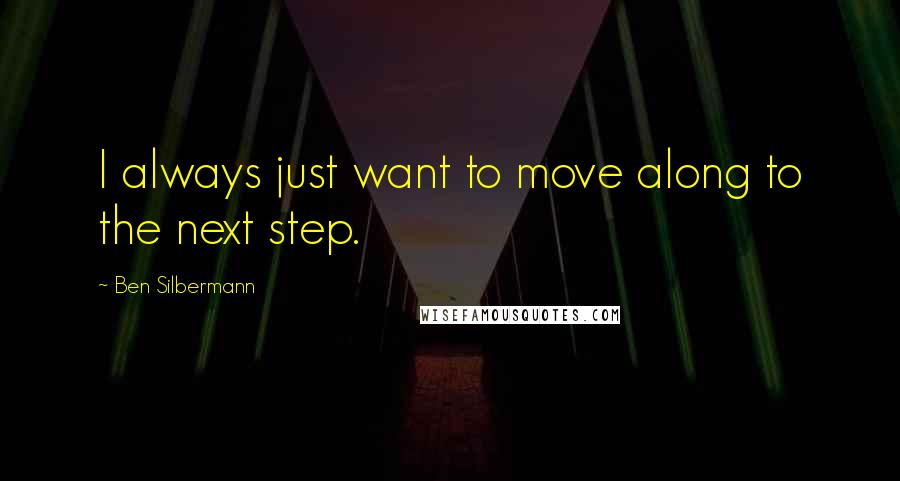 Ben Silbermann Quotes: I always just want to move along to the next step.