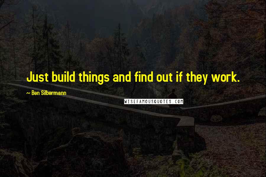 Ben Silbermann Quotes: Just build things and find out if they work.