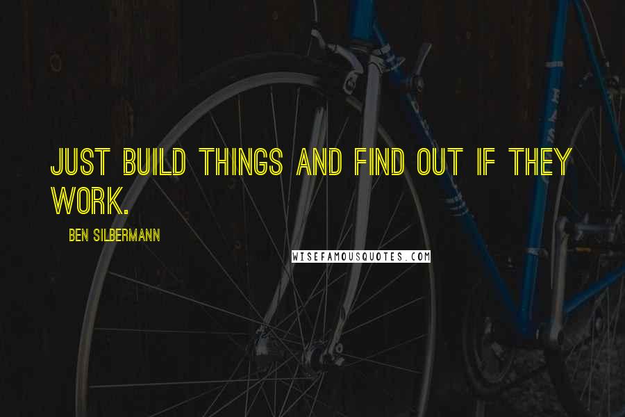 Ben Silbermann Quotes: Just build things and find out if they work.