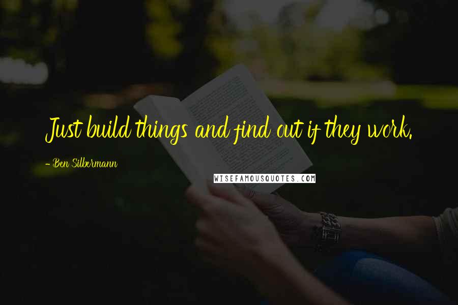 Ben Silbermann Quotes: Just build things and find out if they work.