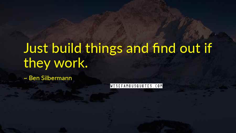 Ben Silbermann Quotes: Just build things and find out if they work.