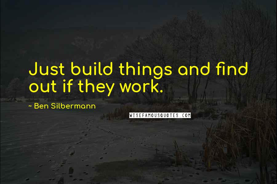 Ben Silbermann Quotes: Just build things and find out if they work.