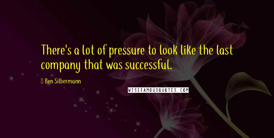 Ben Silbermann Quotes: There's a lot of pressure to look like the last company that was successful.