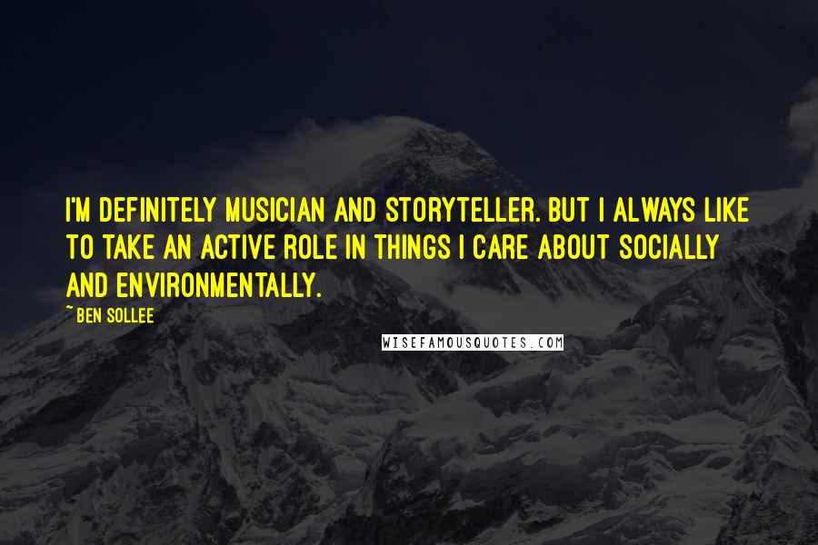 Ben Sollee Quotes: I'm definitely musician and storyteller. But I always like to take an active role in things I care about socially and environmentally.