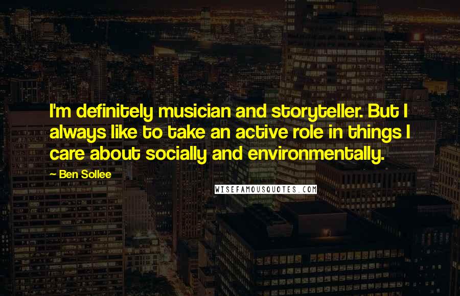 Ben Sollee Quotes: I'm definitely musician and storyteller. But I always like to take an active role in things I care about socially and environmentally.