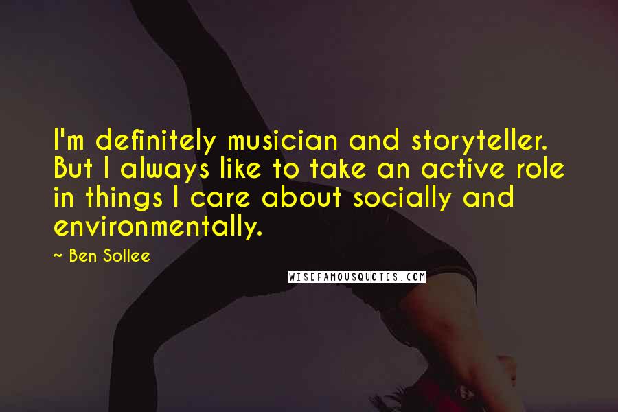 Ben Sollee Quotes: I'm definitely musician and storyteller. But I always like to take an active role in things I care about socially and environmentally.