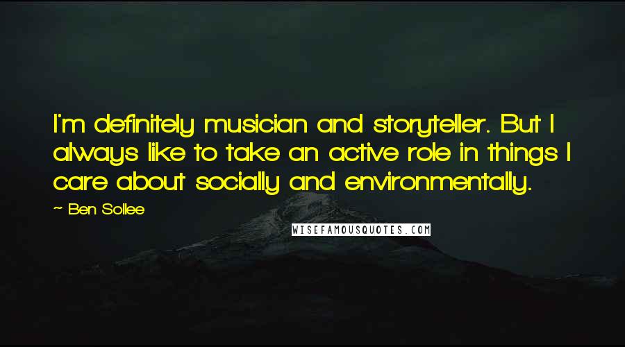 Ben Sollee Quotes: I'm definitely musician and storyteller. But I always like to take an active role in things I care about socially and environmentally.