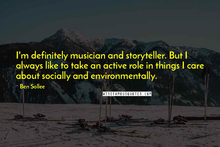 Ben Sollee Quotes: I'm definitely musician and storyteller. But I always like to take an active role in things I care about socially and environmentally.