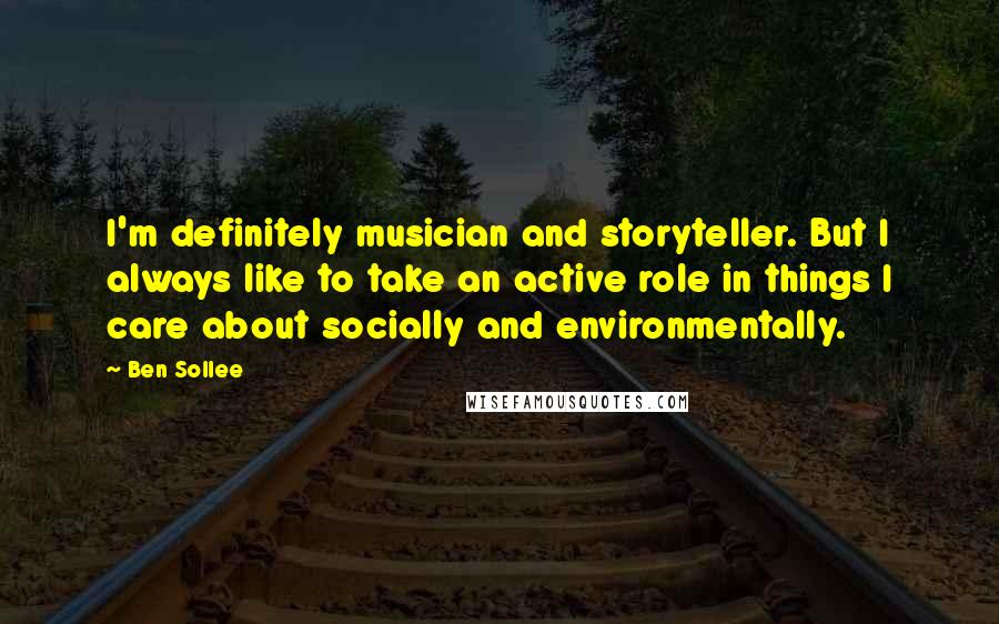 Ben Sollee Quotes: I'm definitely musician and storyteller. But I always like to take an active role in things I care about socially and environmentally.