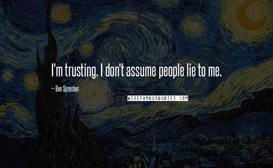 Ben Sprecher Quotes: I'm trusting. I don't assume people lie to me.