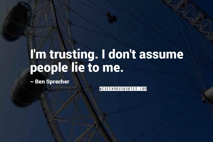 Ben Sprecher Quotes: I'm trusting. I don't assume people lie to me.