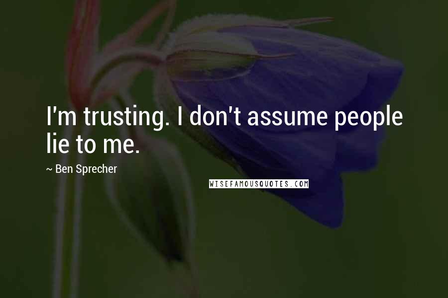 Ben Sprecher Quotes: I'm trusting. I don't assume people lie to me.