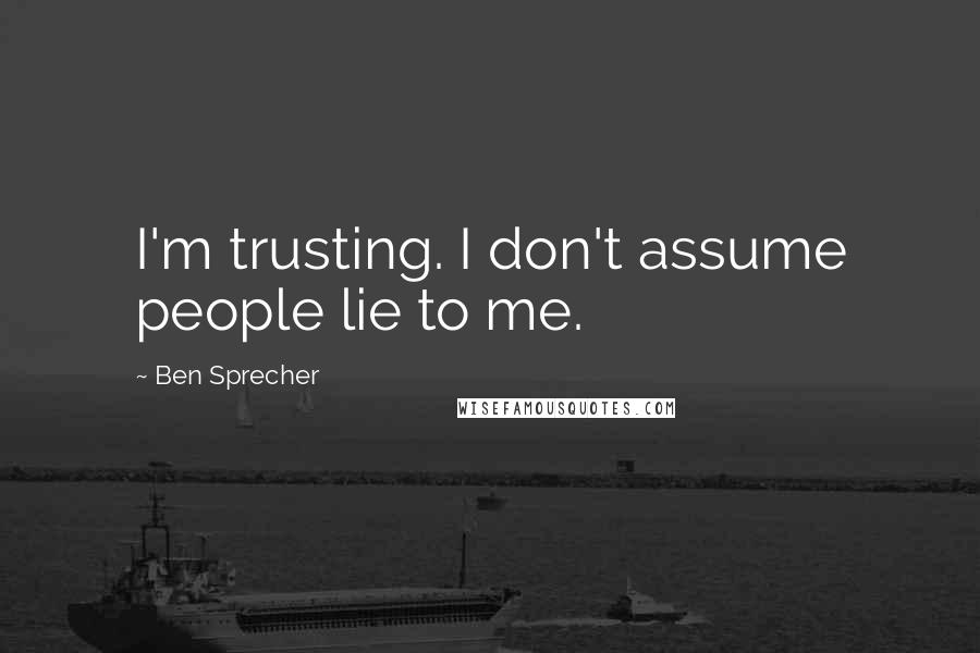 Ben Sprecher Quotes: I'm trusting. I don't assume people lie to me.