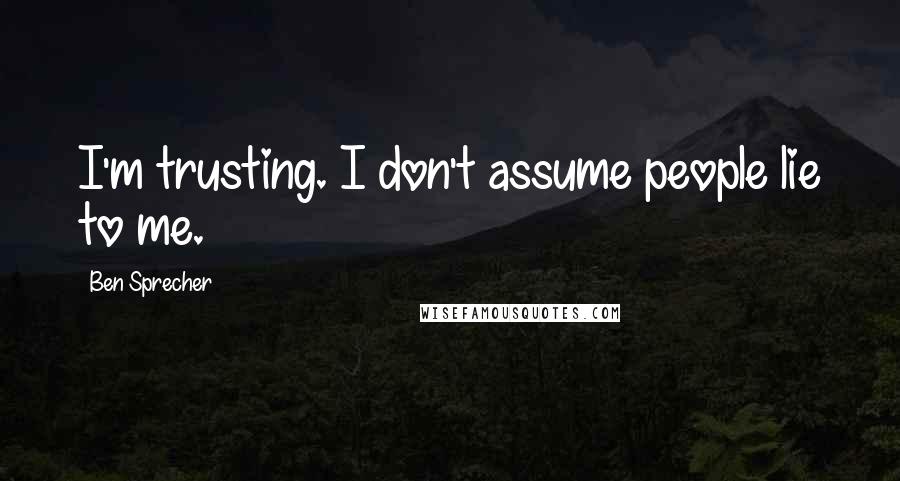 Ben Sprecher Quotes: I'm trusting. I don't assume people lie to me.