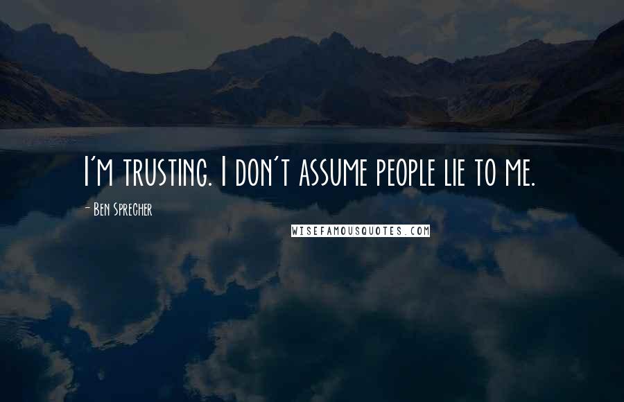 Ben Sprecher Quotes: I'm trusting. I don't assume people lie to me.