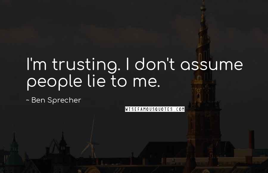 Ben Sprecher Quotes: I'm trusting. I don't assume people lie to me.