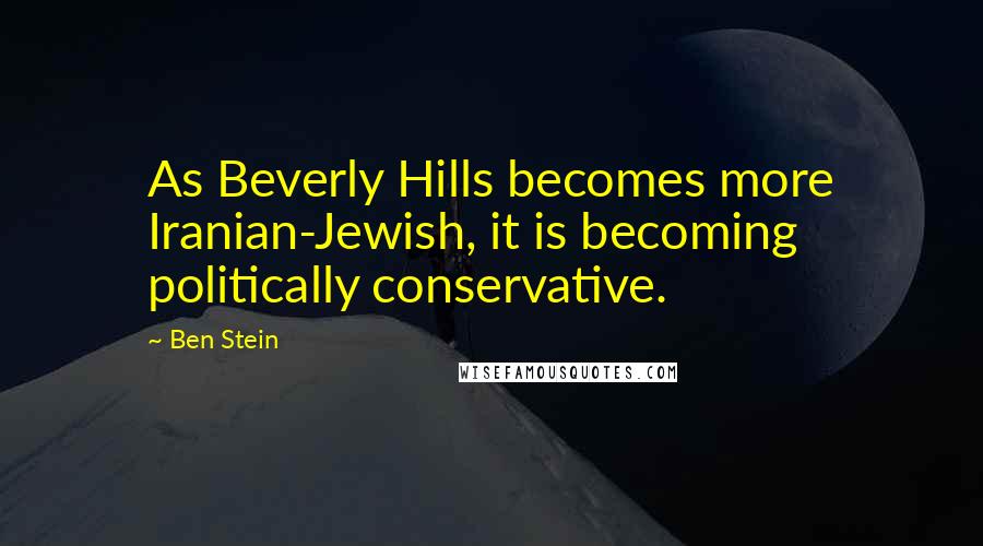 Ben Stein Quotes: As Beverly Hills becomes more Iranian-Jewish, it is becoming politically conservative.