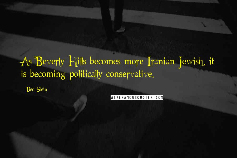 Ben Stein Quotes: As Beverly Hills becomes more Iranian-Jewish, it is becoming politically conservative.