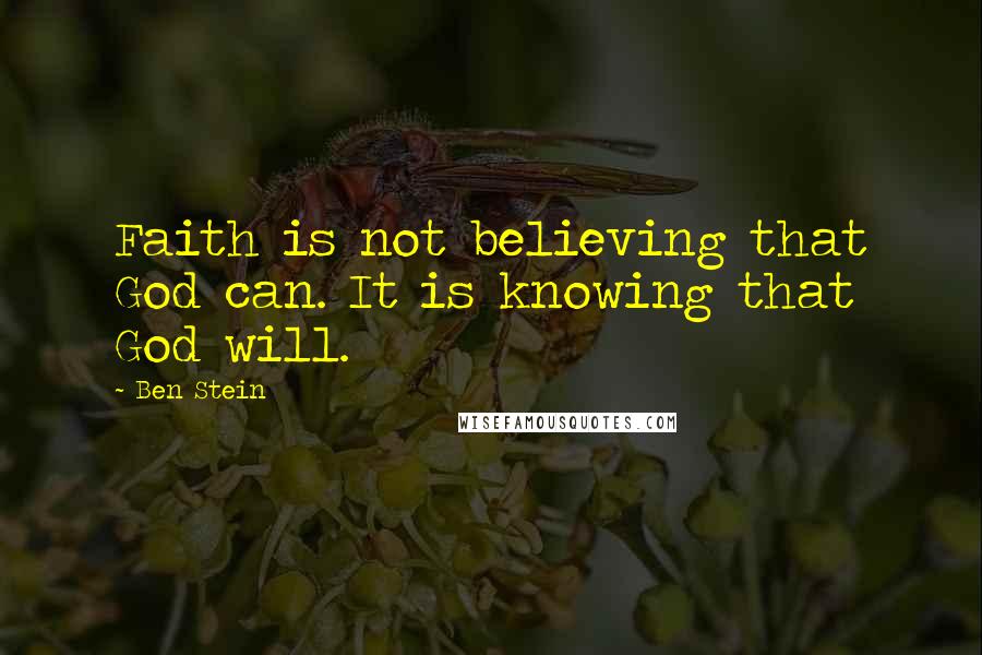 Ben Stein Quotes: Faith is not believing that God can. It is knowing that God will.