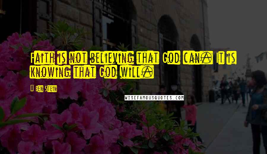 Ben Stein Quotes: Faith is not believing that God can. It is knowing that God will.