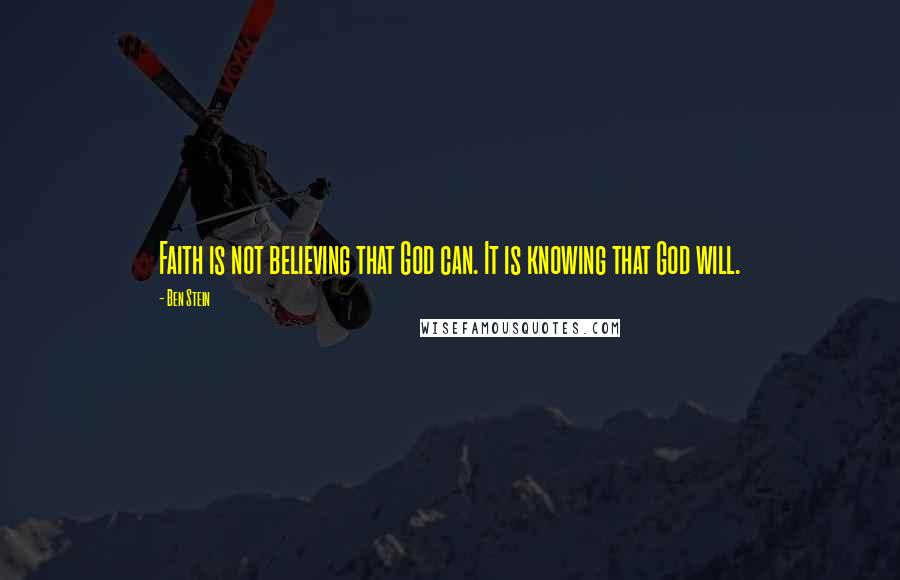 Ben Stein Quotes: Faith is not believing that God can. It is knowing that God will.