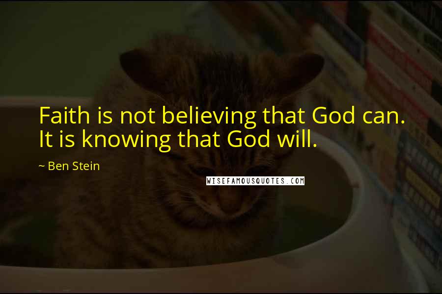 Ben Stein Quotes: Faith is not believing that God can. It is knowing that God will.