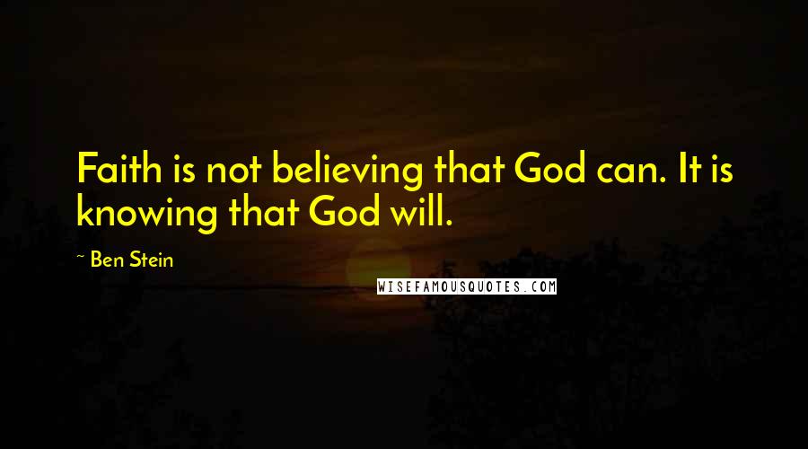 Ben Stein Quotes: Faith is not believing that God can. It is knowing that God will.