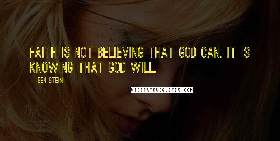 Ben Stein Quotes: Faith is not believing that God can. It is knowing that God will.