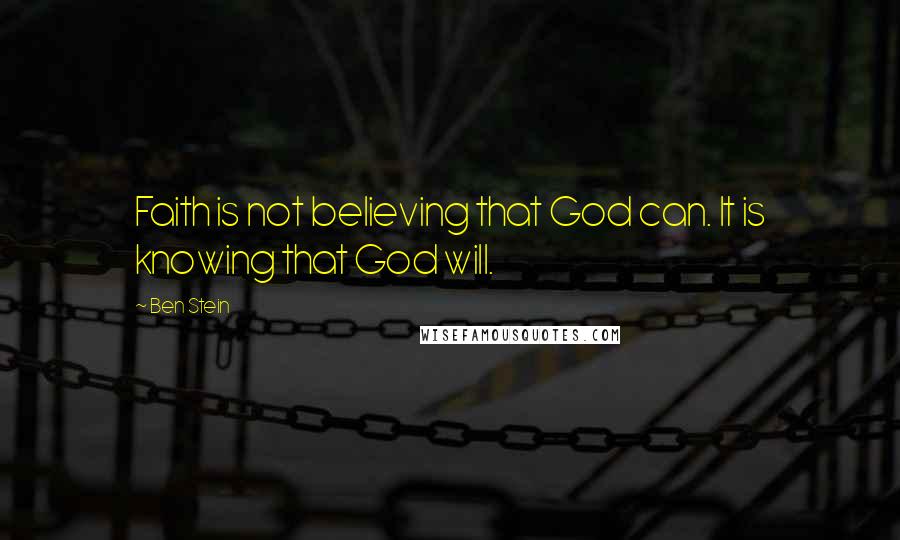 Ben Stein Quotes: Faith is not believing that God can. It is knowing that God will.