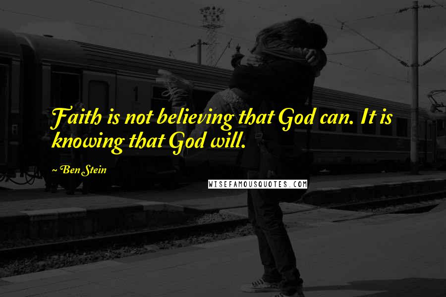 Ben Stein Quotes: Faith is not believing that God can. It is knowing that God will.