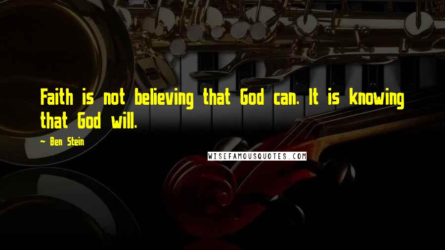 Ben Stein Quotes: Faith is not believing that God can. It is knowing that God will.