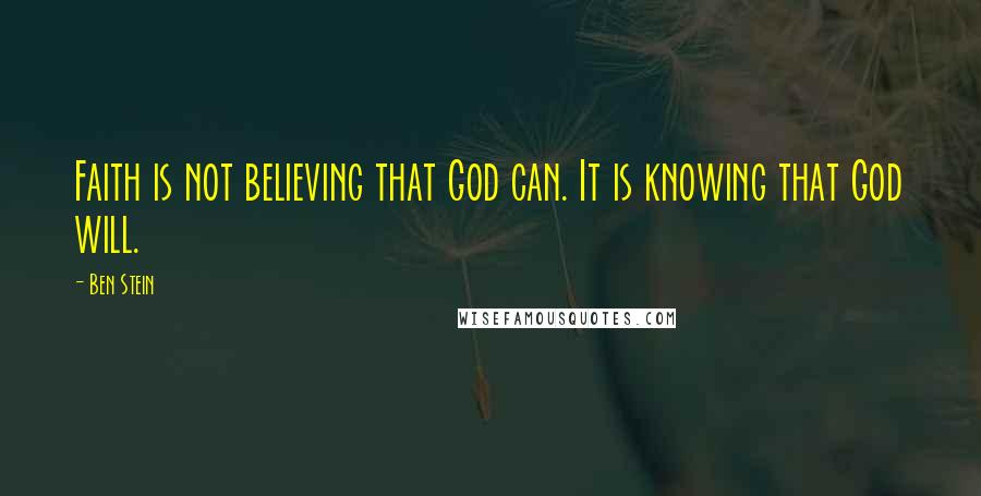 Ben Stein Quotes: Faith is not believing that God can. It is knowing that God will.