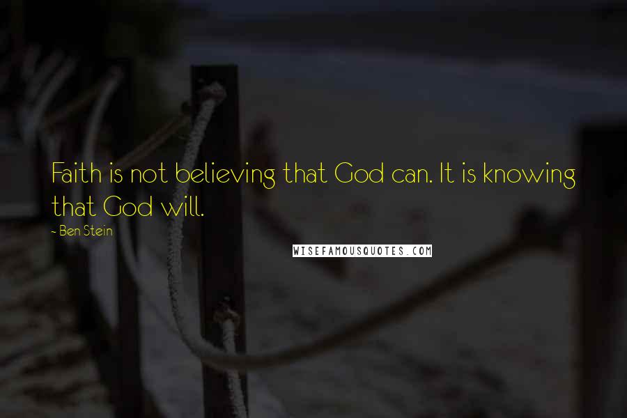 Ben Stein Quotes: Faith is not believing that God can. It is knowing that God will.