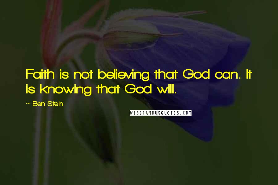 Ben Stein Quotes: Faith is not believing that God can. It is knowing that God will.