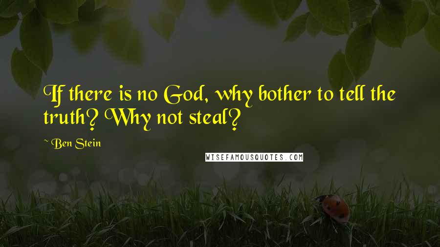 Ben Stein Quotes: If there is no God, why bother to tell the truth? Why not steal?