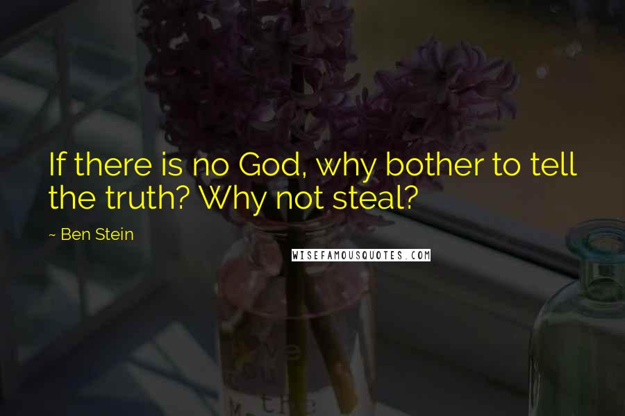 Ben Stein Quotes: If there is no God, why bother to tell the truth? Why not steal?