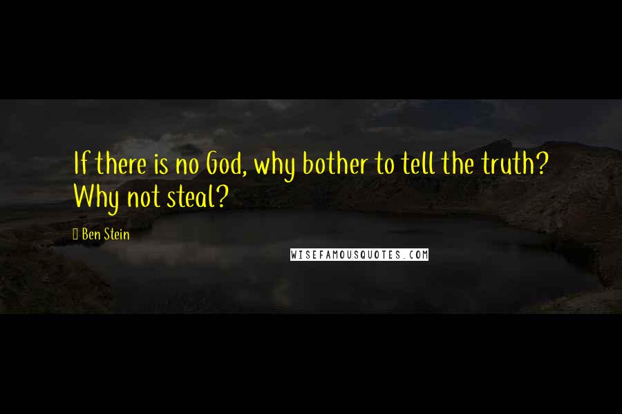 Ben Stein Quotes: If there is no God, why bother to tell the truth? Why not steal?