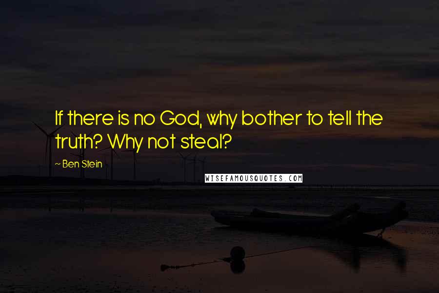 Ben Stein Quotes: If there is no God, why bother to tell the truth? Why not steal?