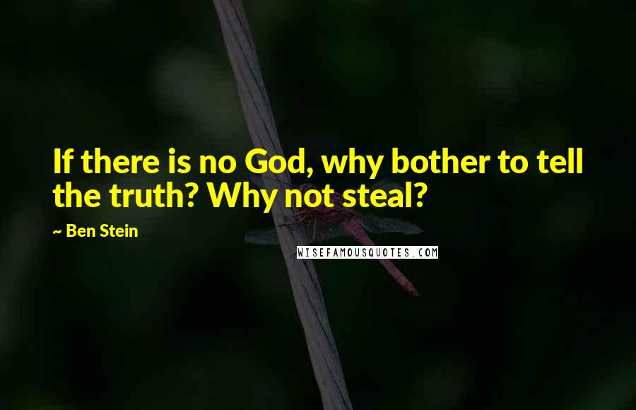 Ben Stein Quotes: If there is no God, why bother to tell the truth? Why not steal?