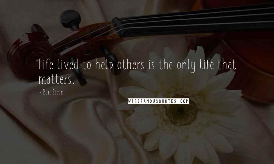 Ben Stein Quotes: Life lived to help others is the only life that matters.