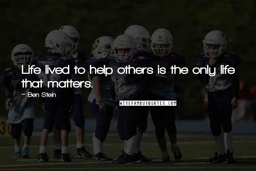 Ben Stein Quotes: Life lived to help others is the only life that matters.