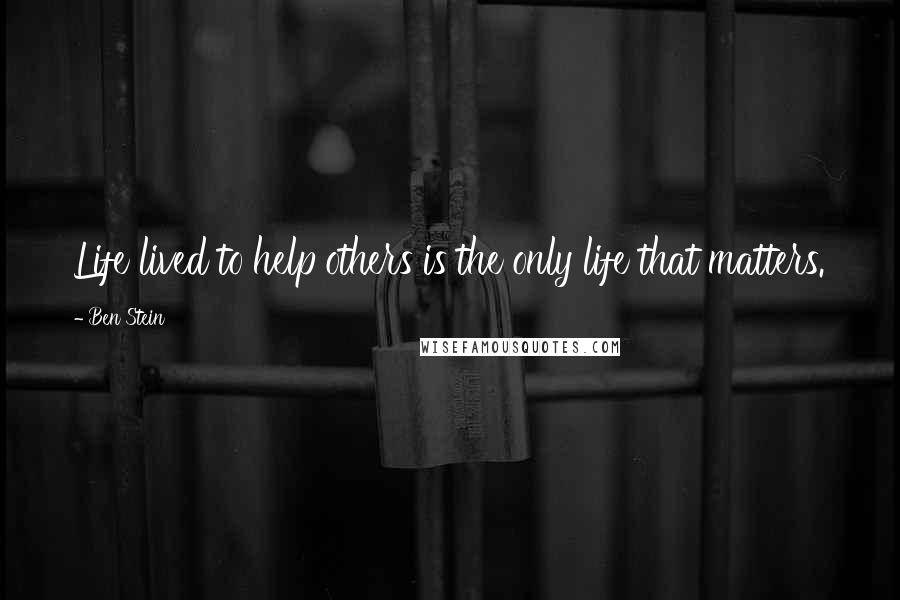 Ben Stein Quotes: Life lived to help others is the only life that matters.