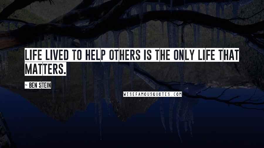 Ben Stein Quotes: Life lived to help others is the only life that matters.