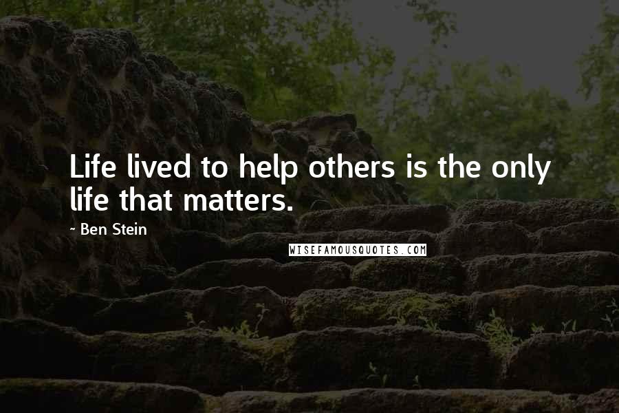 Ben Stein Quotes: Life lived to help others is the only life that matters.