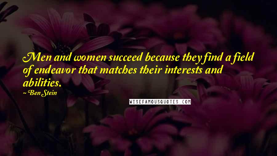 Ben Stein Quotes: Men and women succeed because they find a field of endeavor that matches their interests and abilities.