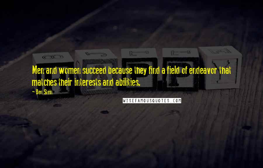 Ben Stein Quotes: Men and women succeed because they find a field of endeavor that matches their interests and abilities.