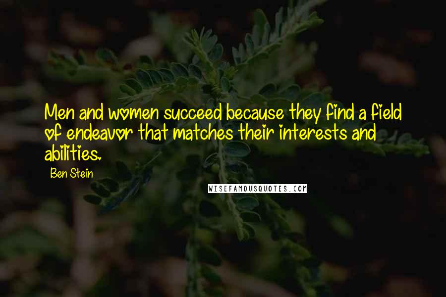 Ben Stein Quotes: Men and women succeed because they find a field of endeavor that matches their interests and abilities.